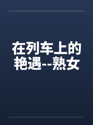 在列车上的艳遇--熟女