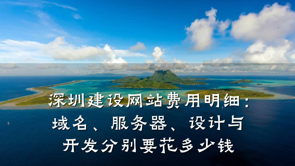 深圳建设网站费用明细：域名、服务器、设计与开发分别要花多少钱
