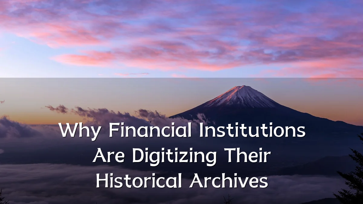 Why Financial Institutions Are Digitizing Their Historical Archives