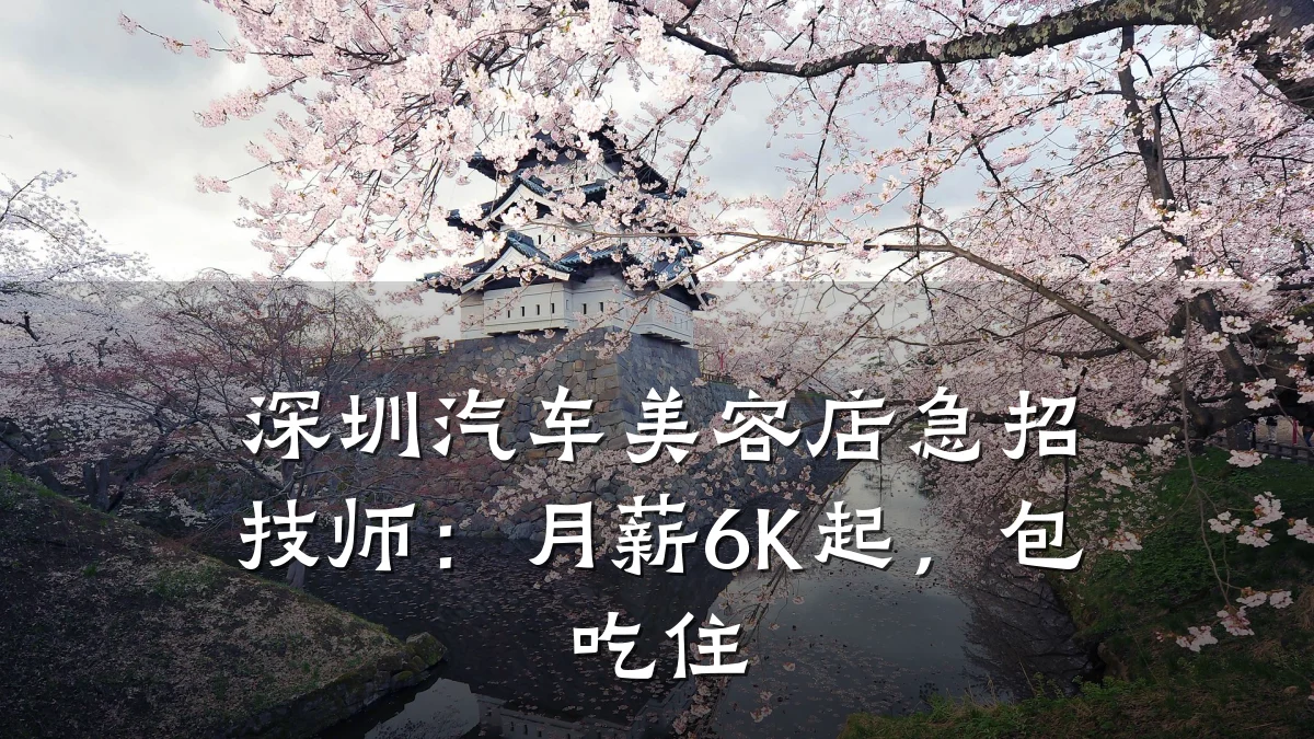 深圳汽车美容店急招技师：月薪6K起，包吃住