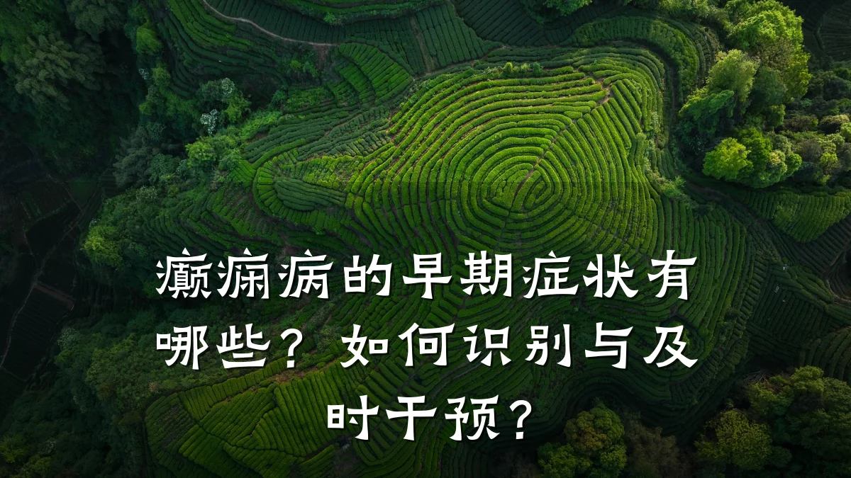 癫痫病的早期症状有哪些？如何识别与及时干预？
