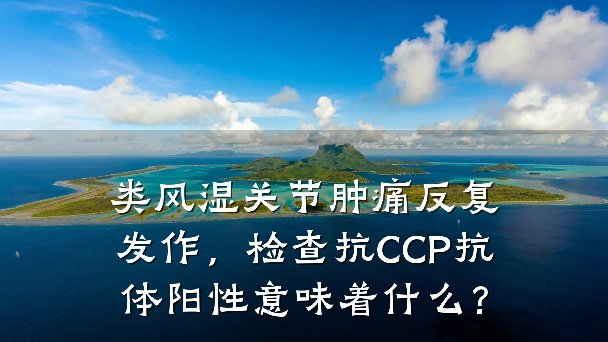 类风湿关节肿痛反复发作，检查抗CCP抗体阳性意味着什么？