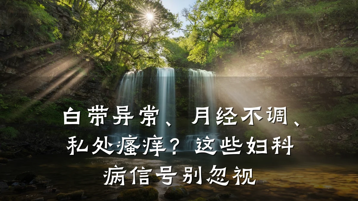 白带异常、月经不调、私处瘙痒？这些妇科病信号别忽视