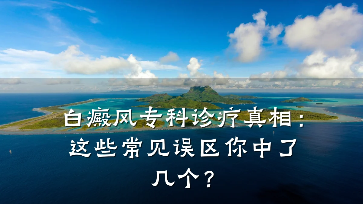 白癜风专科诊疗真相:这些常见误区你中了几个?