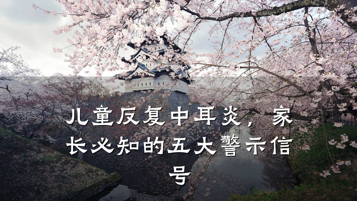 儿童反复中耳炎,家长必知的五大警示信号