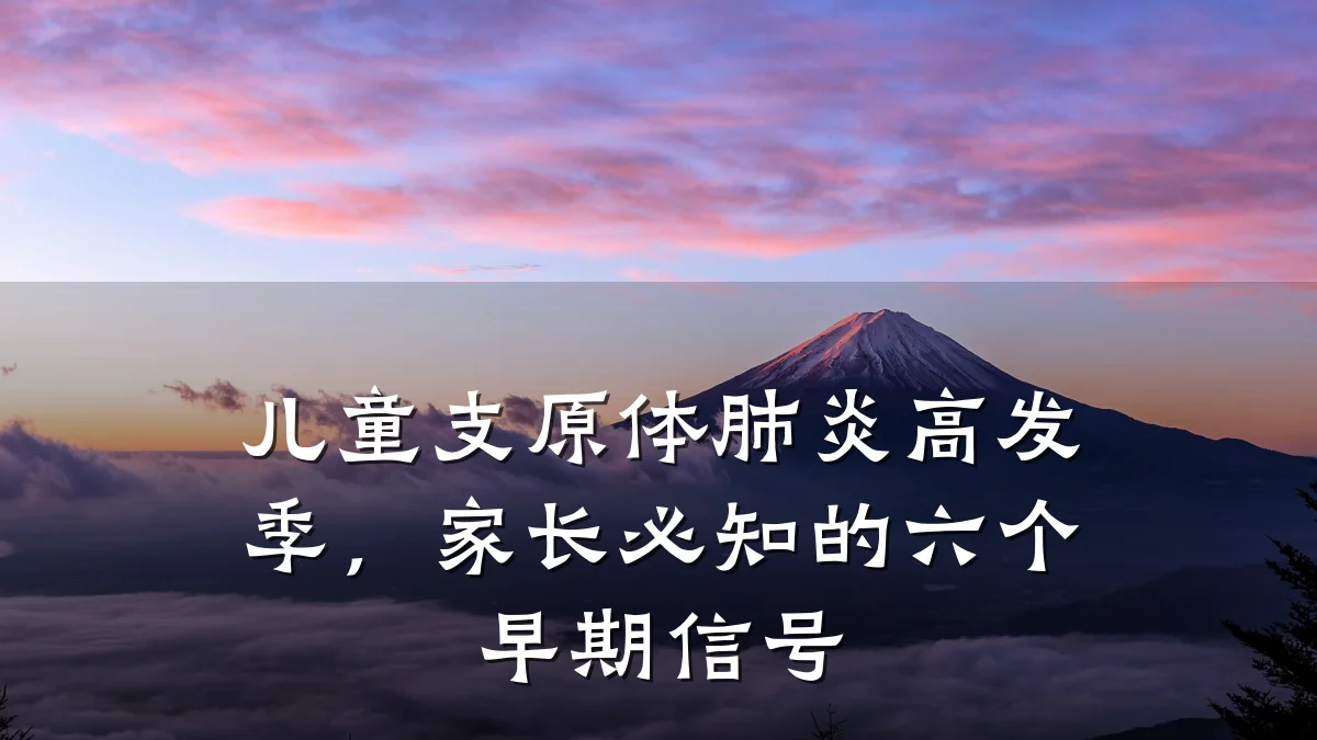 儿童支原体肺炎高发季,家长必知的六个早期信号