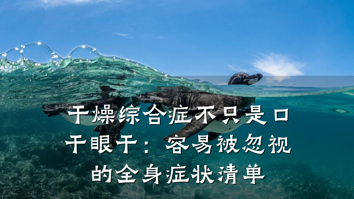 干燥综合症不只是口干眼干:容易被忽视的全身症状清单