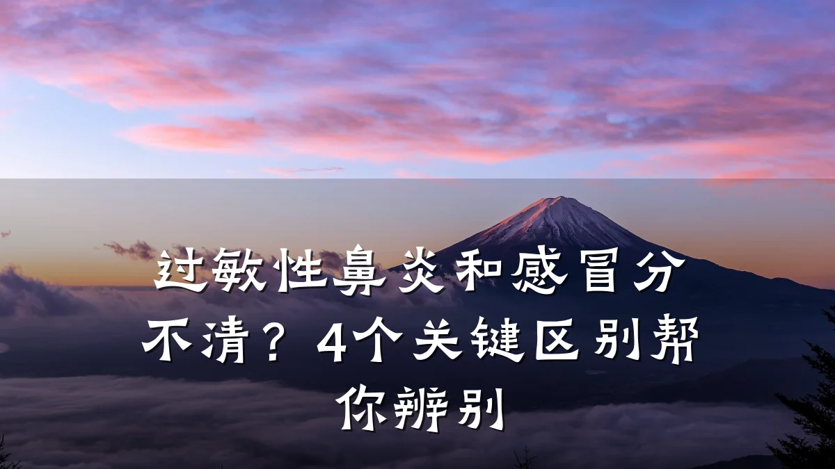 过敏性鼻炎和感冒分不清?4个关键区别帮你辨别