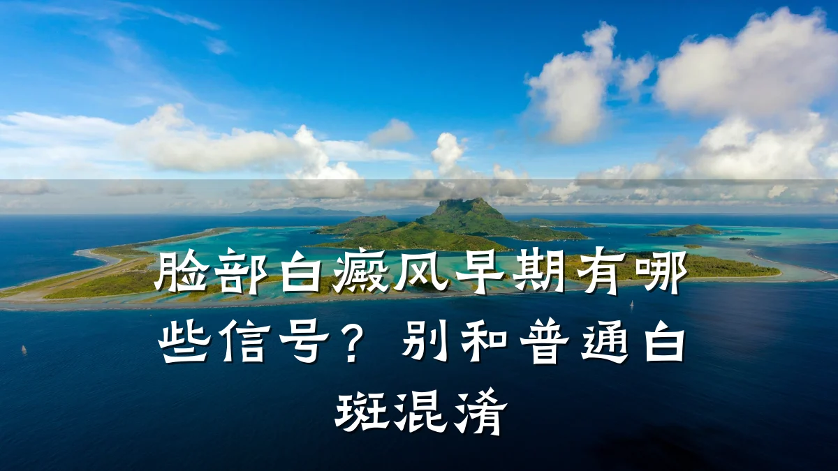 脸部白癜风早期有哪些信号？别和普通白斑混淆
