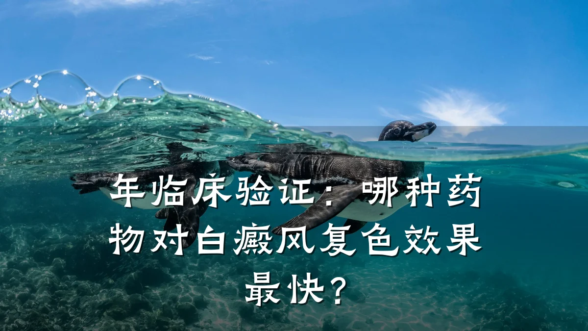 年临床验证:哪种药物对白癜风复色效果最快?