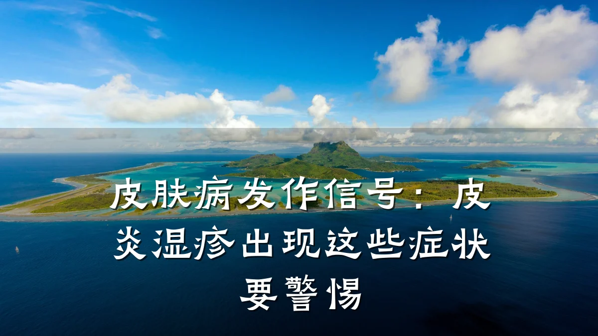 皮肤病发作信号：皮炎湿疹出现这些症状要警惕