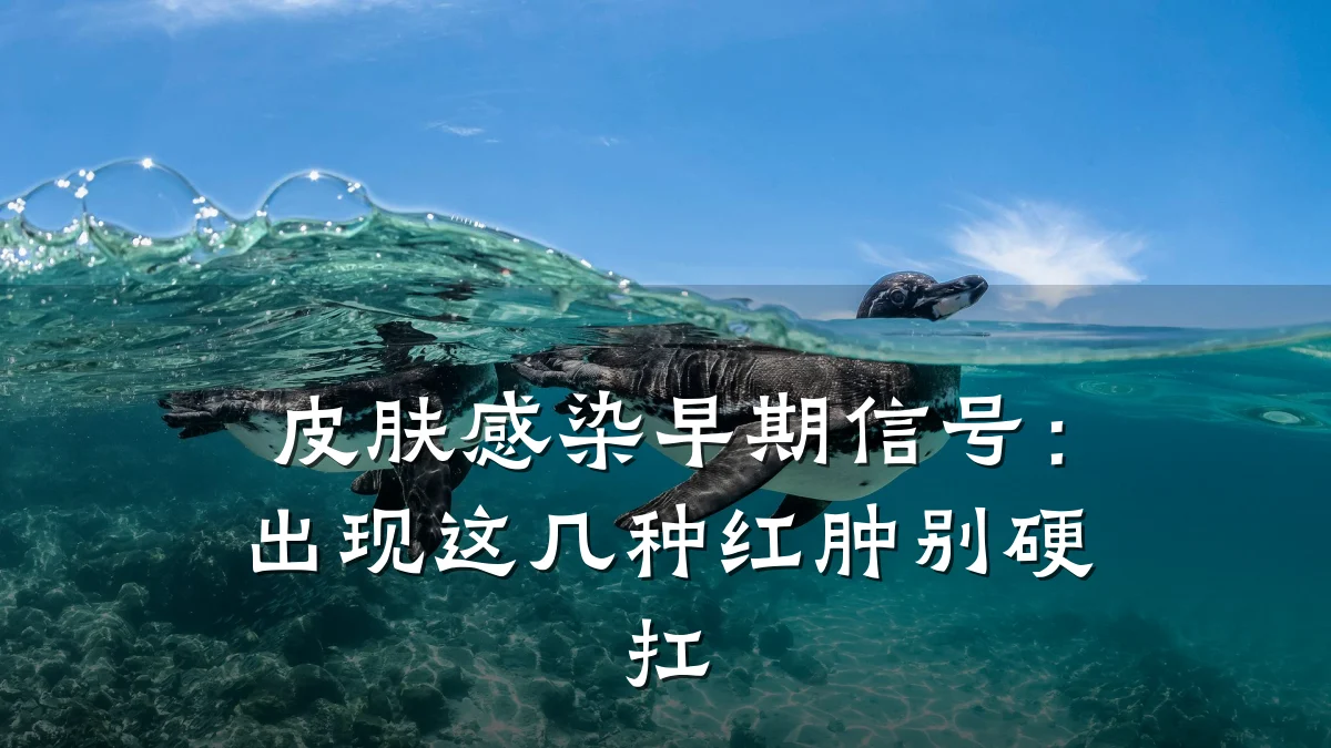 皮肤感染早期信号:出现这几种红肿别硬扛