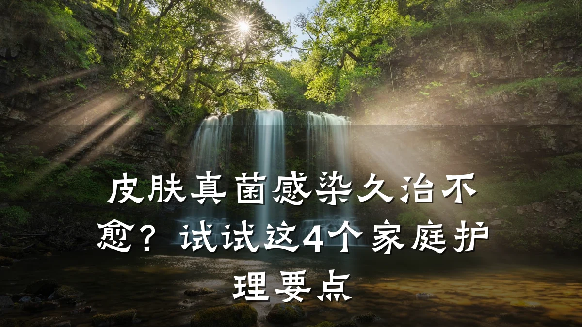 皮肤真菌感染久治不愈？试试这4个家庭护理要点