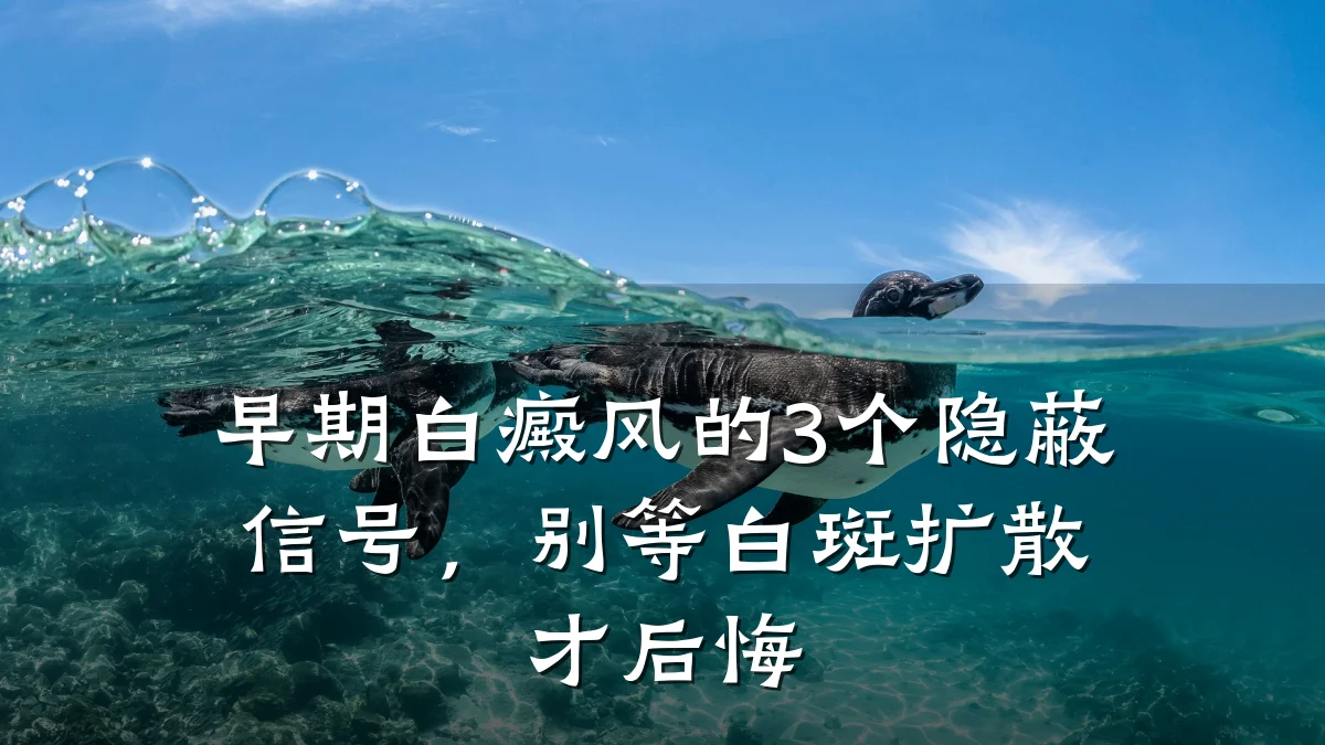 早期白癜风的3个隐蔽信号,别等白斑扩散才后悔