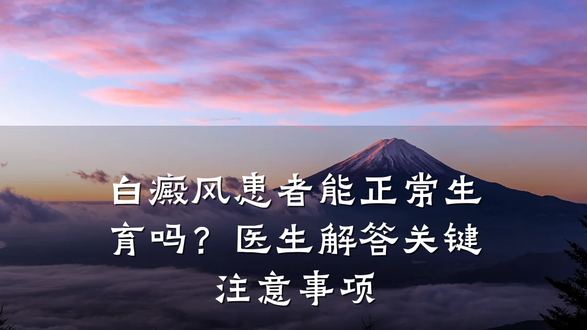 白癜风患者能正常生育吗?医生解答关键注意事项