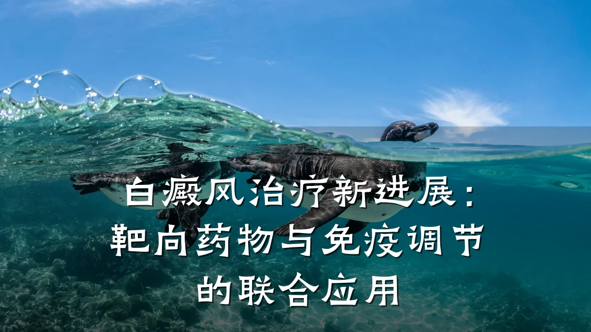 白癜风治疗新进展:靶向药物与免疫调节的联合应用