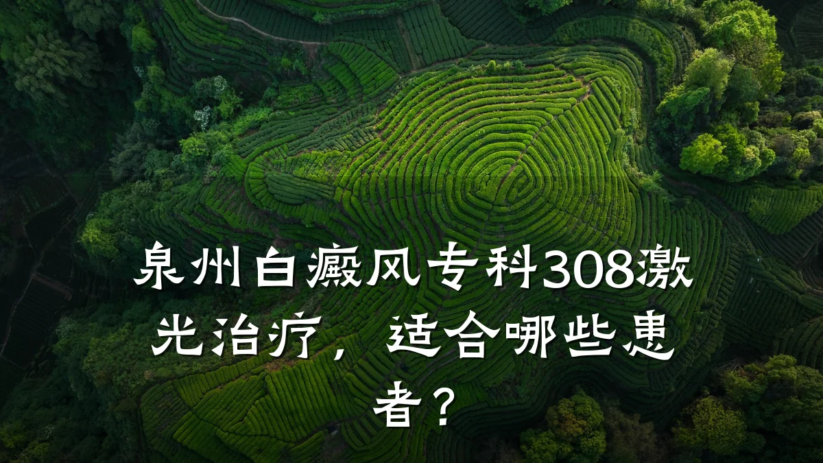 泉州白癜风专科308激光治疗,适合哪些患者?
