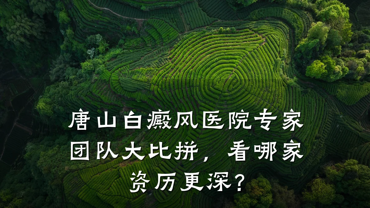唐山白癜风医院专家团队大比拼,看哪家资历更深?