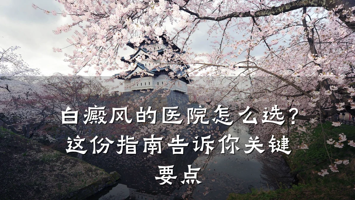 白癜风的医院怎么选?这份指南告诉你关键要点
