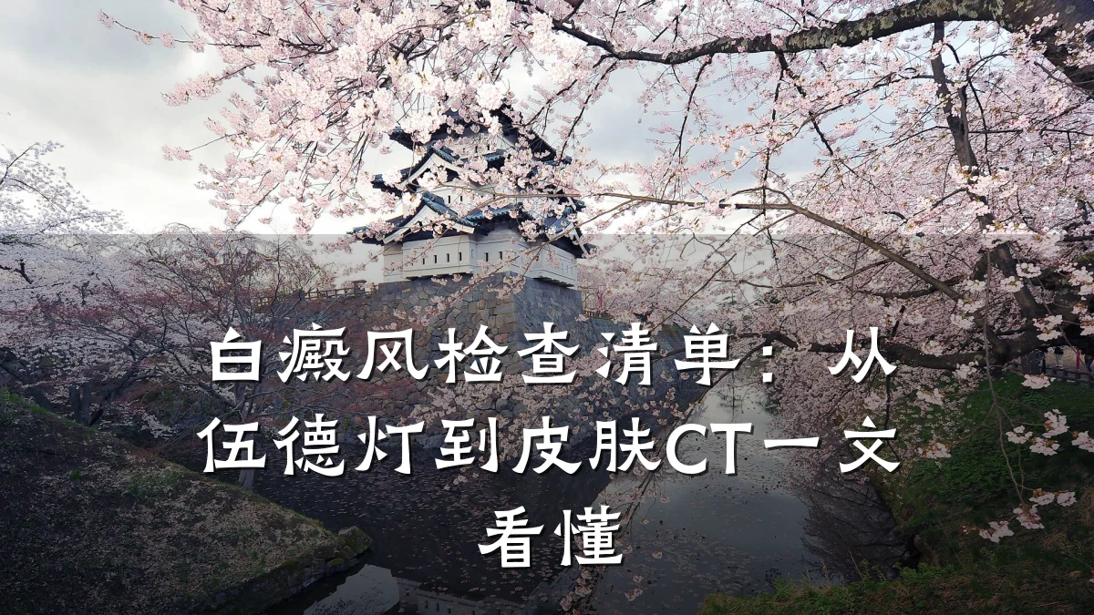 白癜风检查清单:从伍德灯到皮肤CT一文看懂