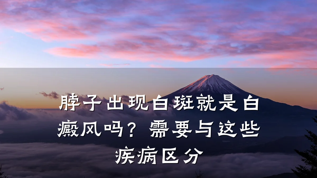 脖子出现白斑就是白癜风吗?需要与这些疾病区分