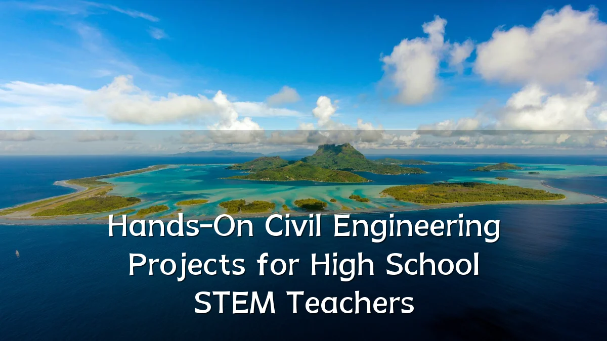 Hands-On Civil Engineering Projects for High School STEM Teachers