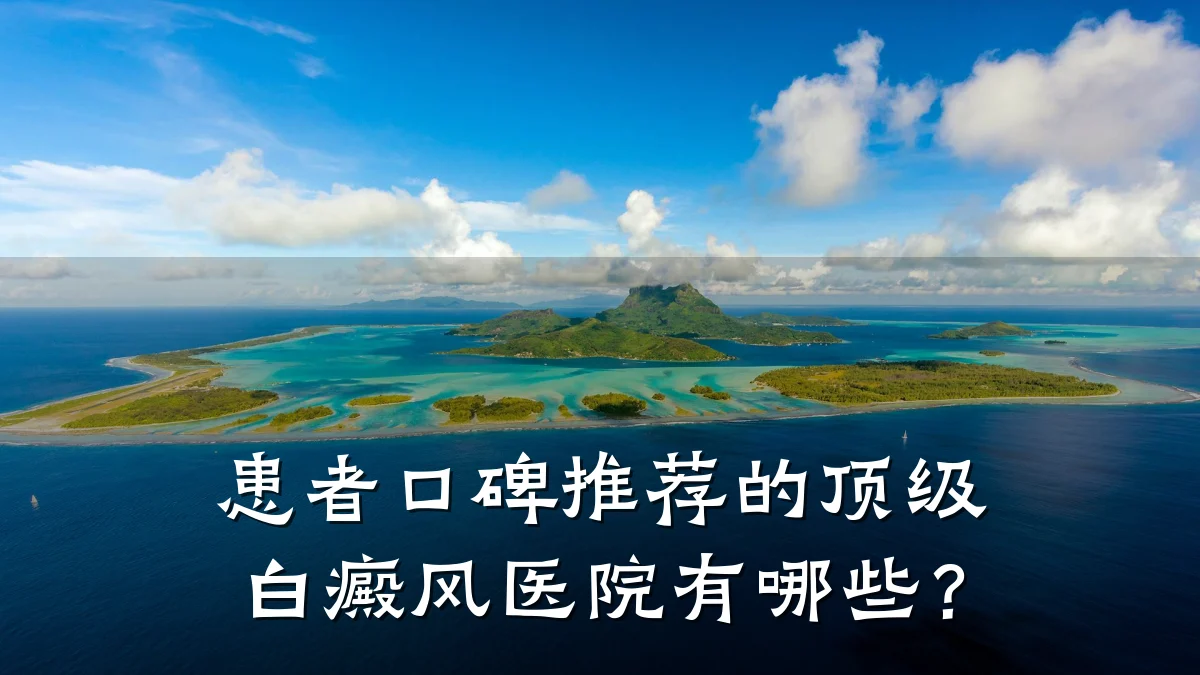 患者口碑推荐的顶级白癜风医院有哪些?