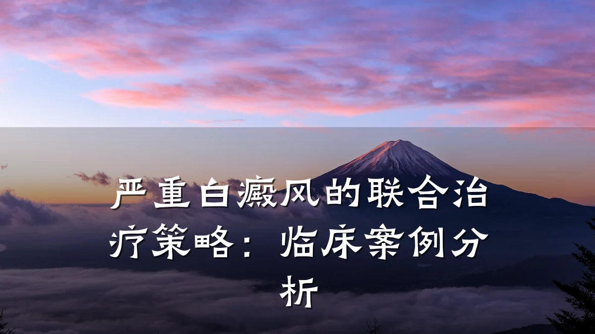 严重白癜风的联合治疗策略:临床案例分析