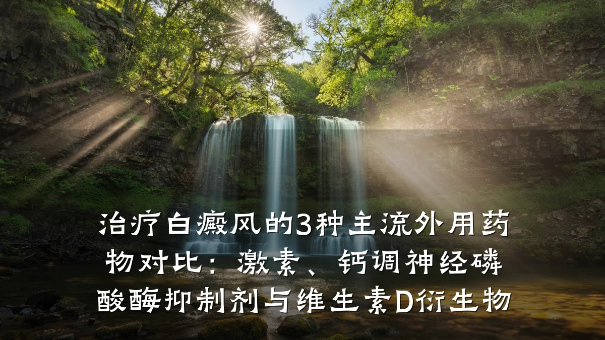 治疗白癜风的3种主流外用药物对比：激素、钙调神经磷酸酶抑制剂与维生素D衍生物