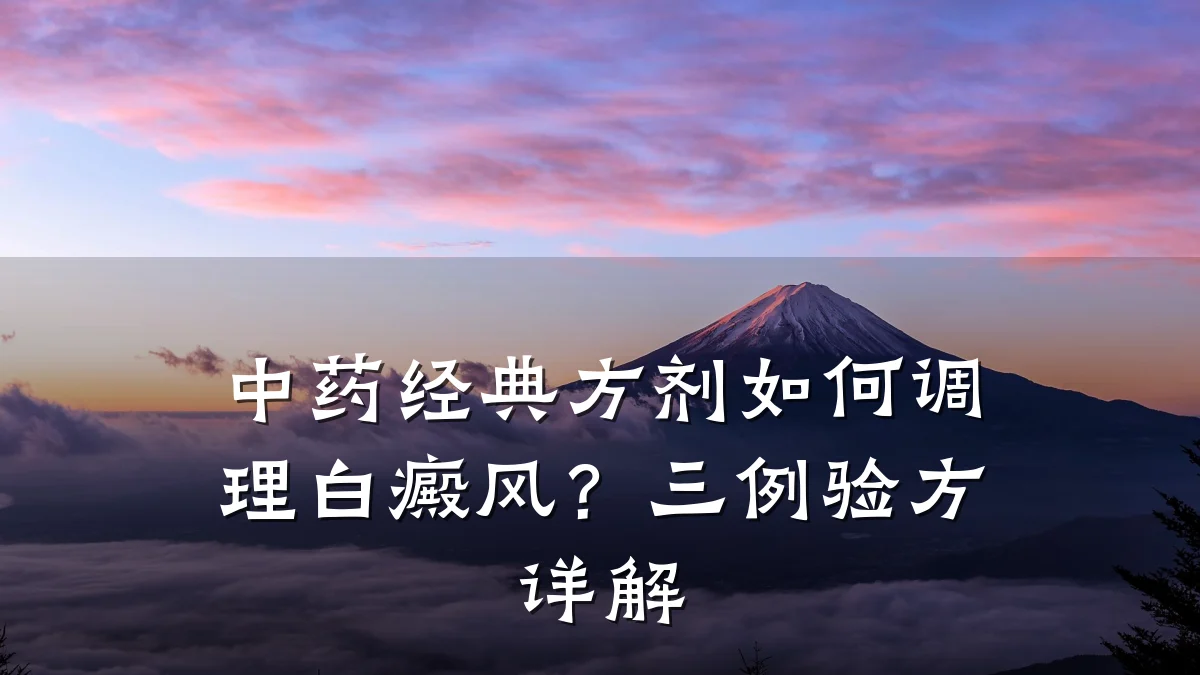 中药经典方剂如何调理白癜风?三例验方详解
