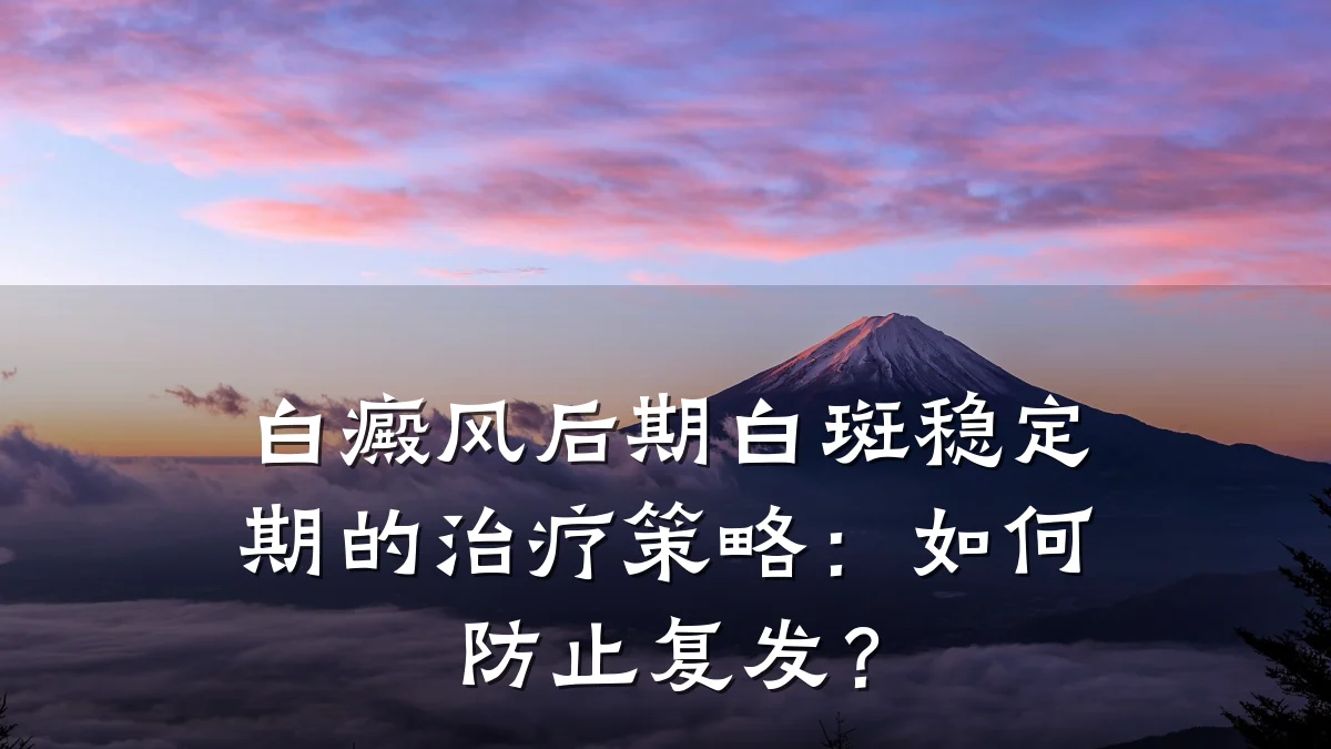 白癜风后期白斑稳定期的治疗策略:如何防止复发?