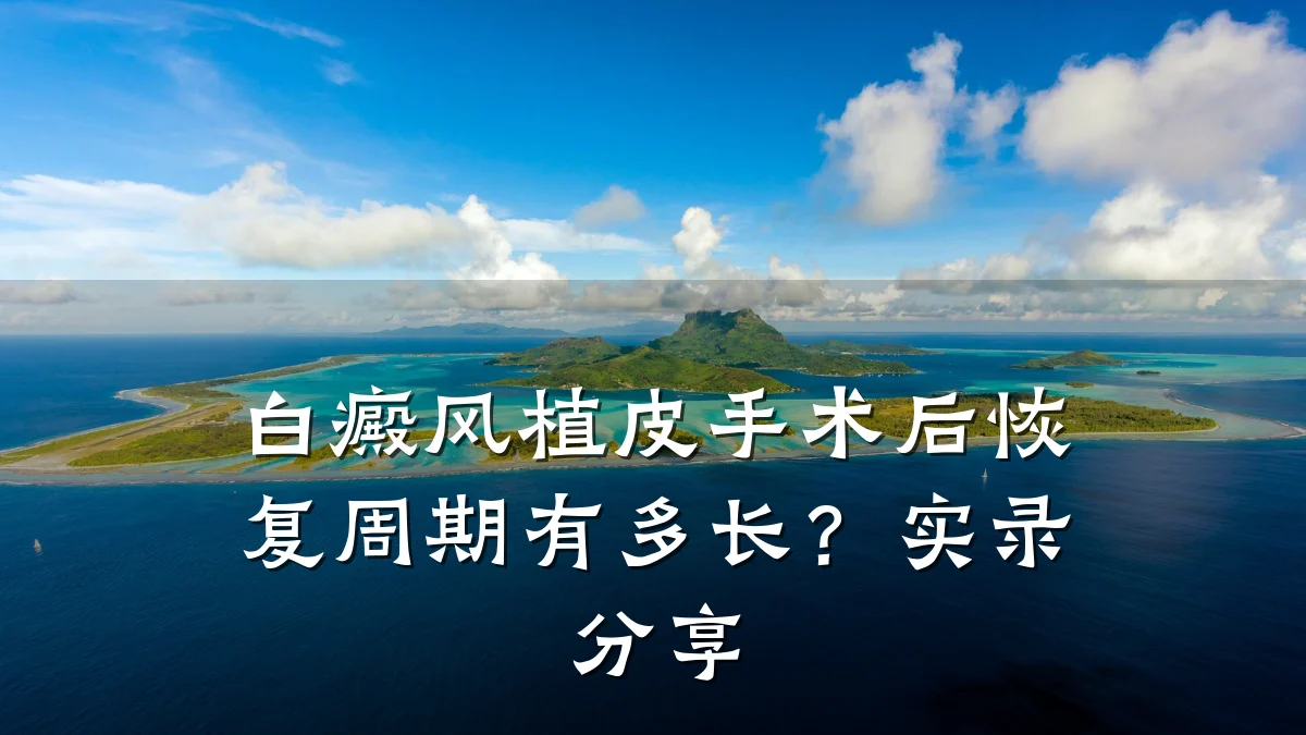 白癜风植皮手术后恢复周期有多长?实录分享