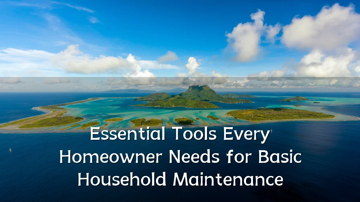 Essential Tools Every Homeowner Needs for Basic Household Maintenance