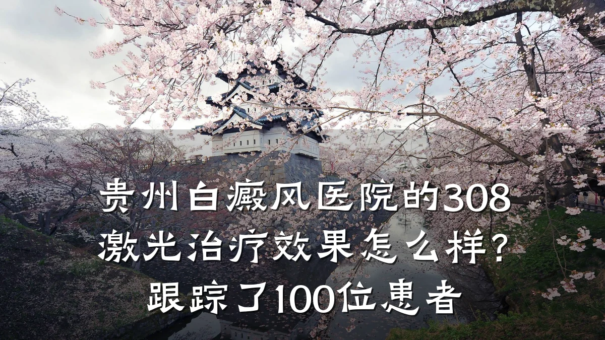 贵州白癜风医院的308激光治疗效果怎么样?跟踪了100位患者