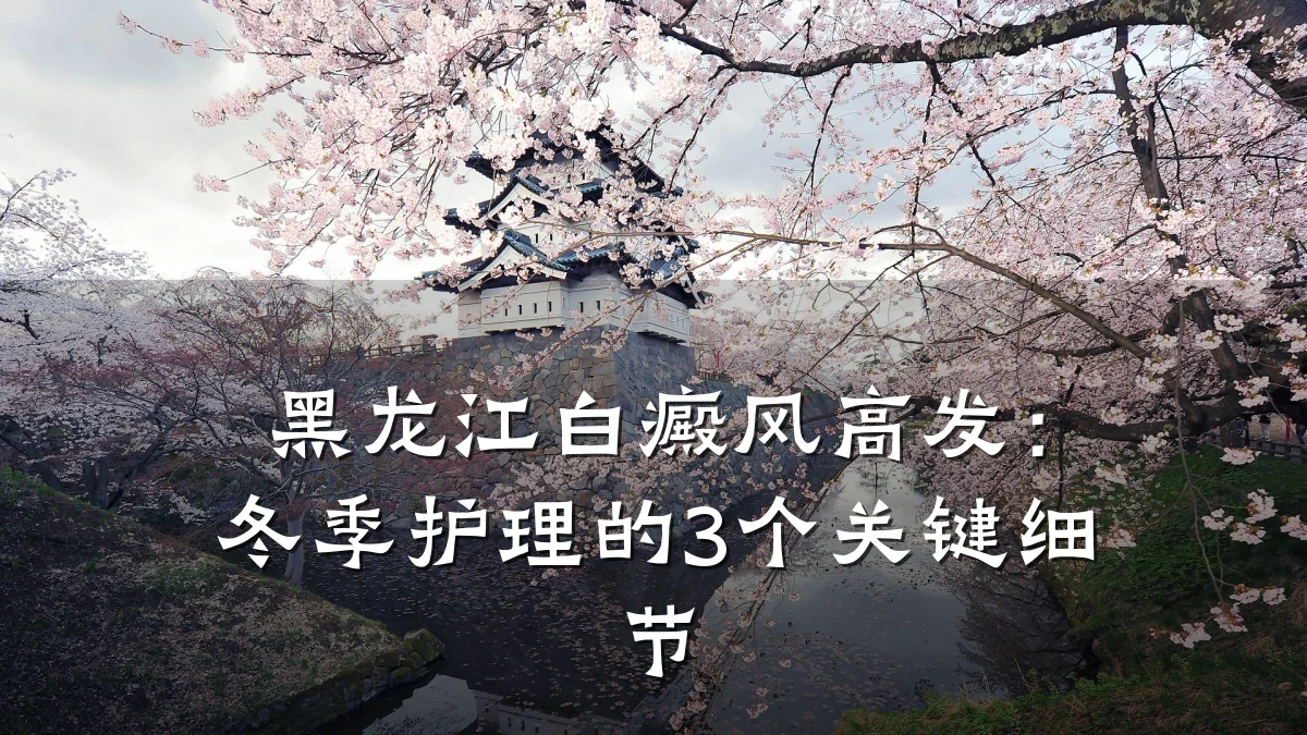 黑龙江白癜风高发：冬季护理的3个关键细节