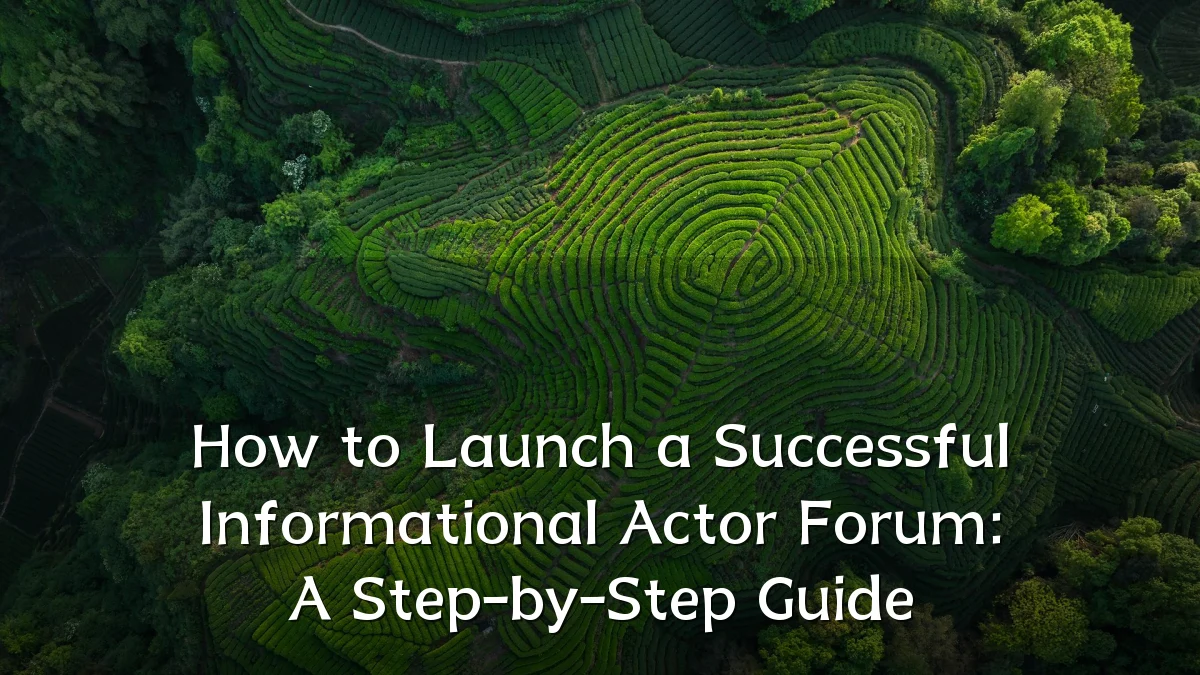 How to Launch a Successful Informational Actor Forum: A Step-by-Step Guide