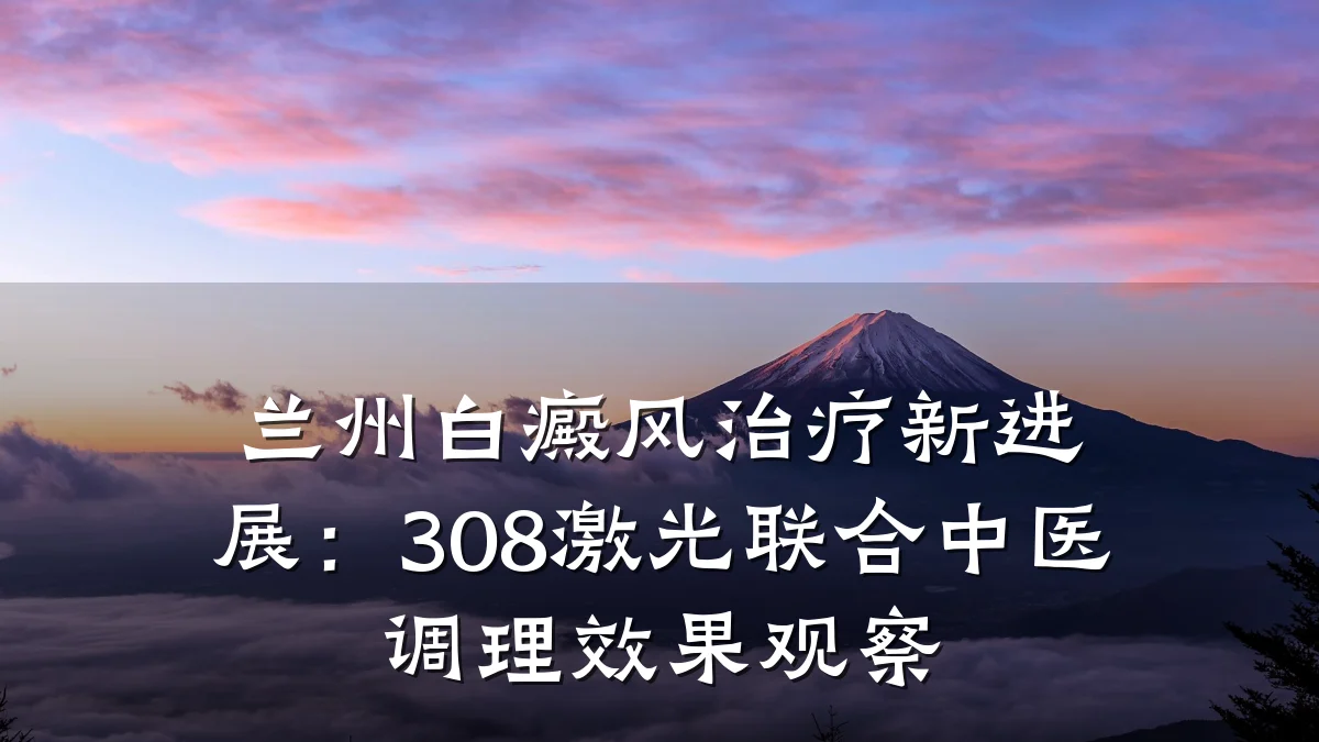 兰州白癜风治疗新进展:308激光联合中医调理效果观察