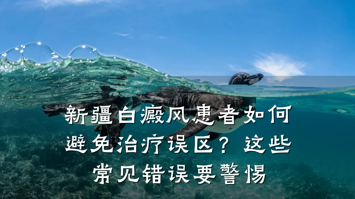 新疆白癜风患者如何避免治疗误区?这些常见错误要警惕