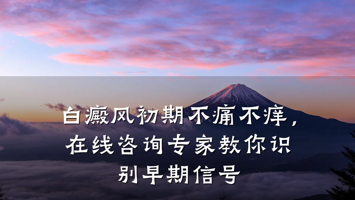 白癜风初期不痛不痒,在线咨询专家教你识别早期信号