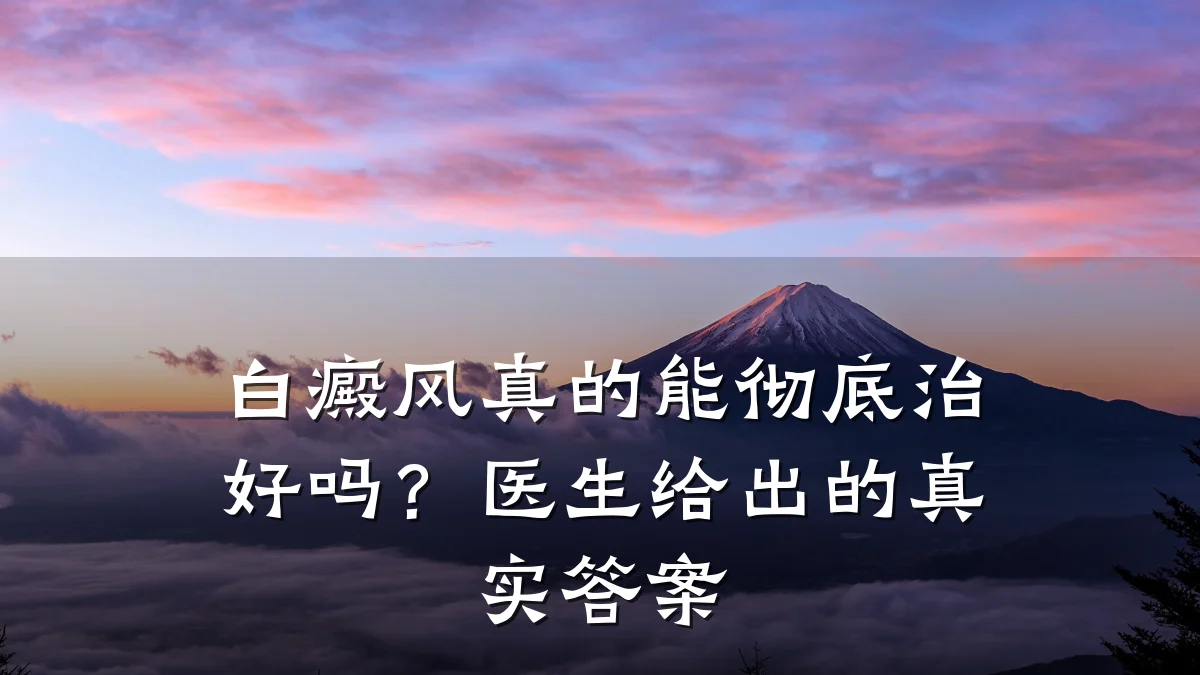 白癜风真的能彻底治好吗?医生给出的真实答案