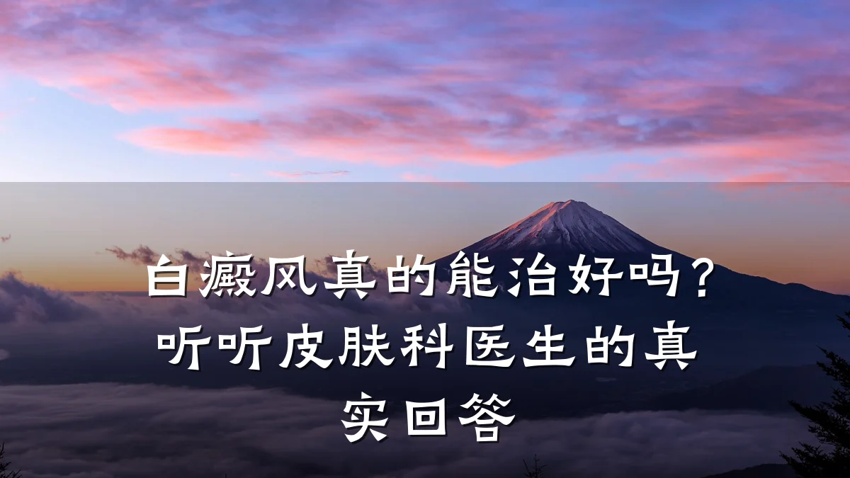 白癜风真的能治好吗?听听皮肤科医生的真实回答