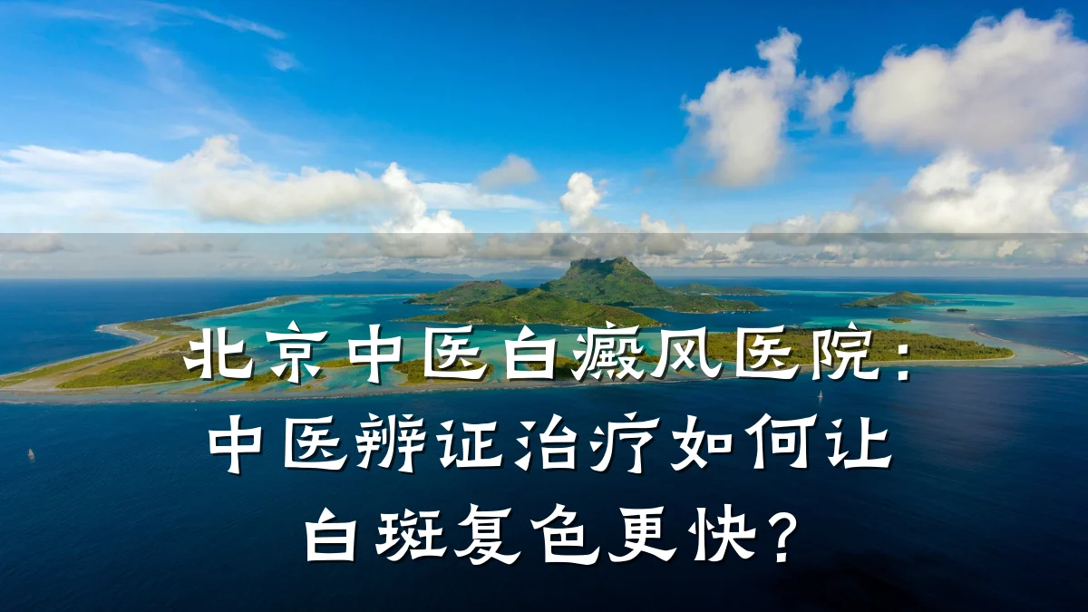 北京中医白癜风医院：中医辨证治疗如何让白斑复色更快？