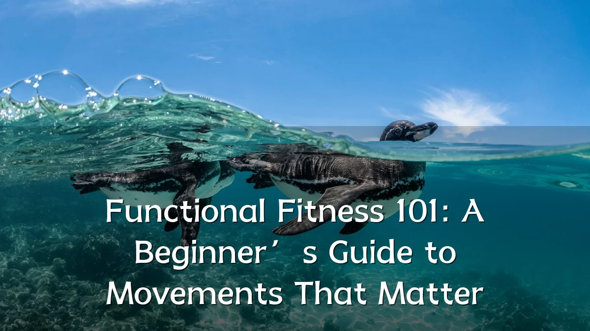 Functional Fitness 101: A Beginner’s Guide to Movements That Matter