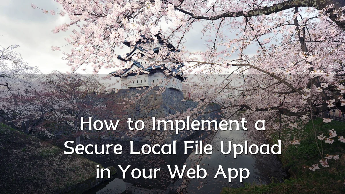 How to Implement a Secure Local File Upload in Your Web App