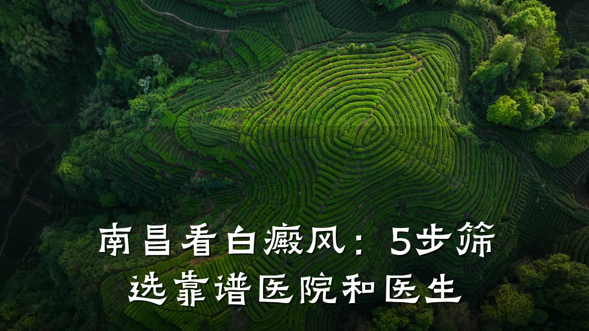 南昌看白癜风:5步筛选靠谱医院和医生