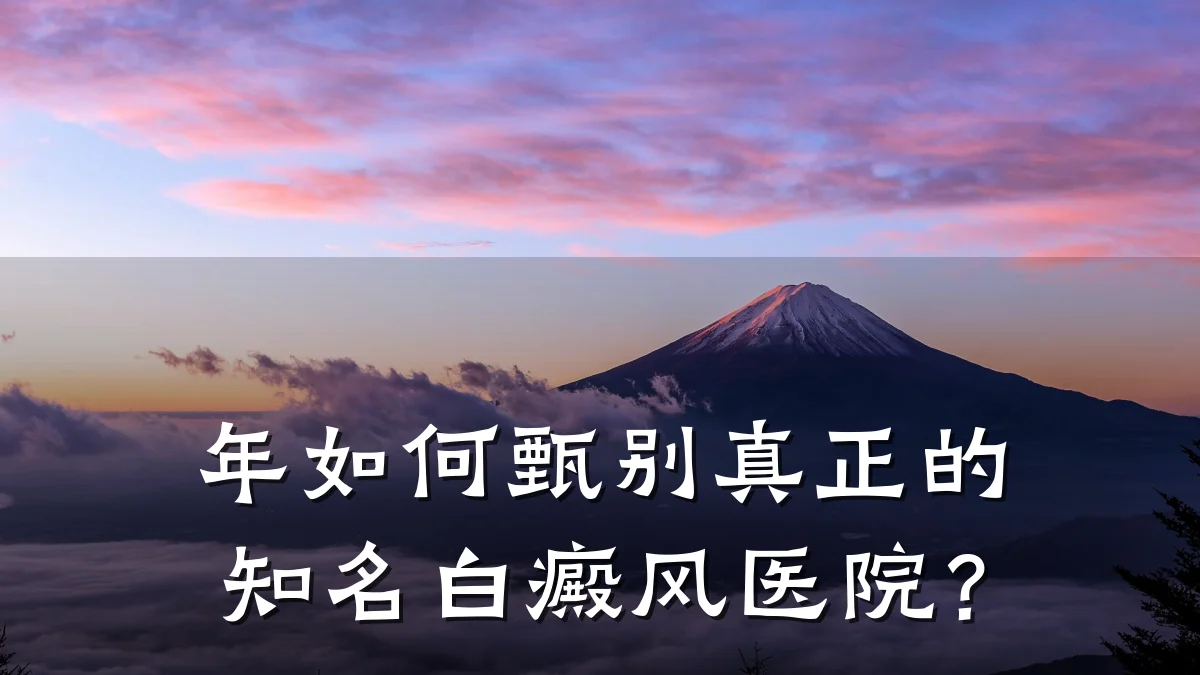 年如何甄别真正的知名白癜风医院?
