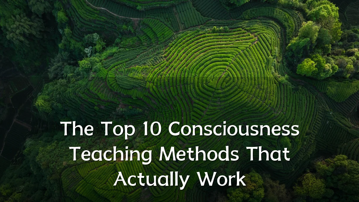 The Top 10 Consciousness Teaching Methods That Actually Work