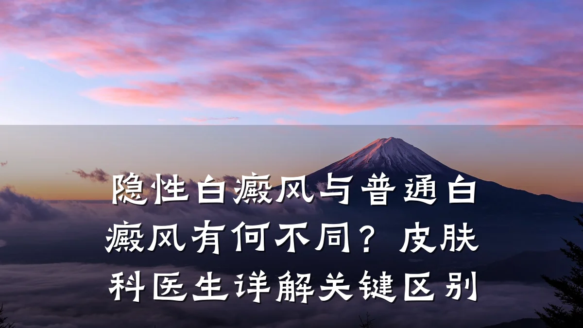 隐性白癜风与普通白癜风有何不同?皮肤科医生详解关键区别