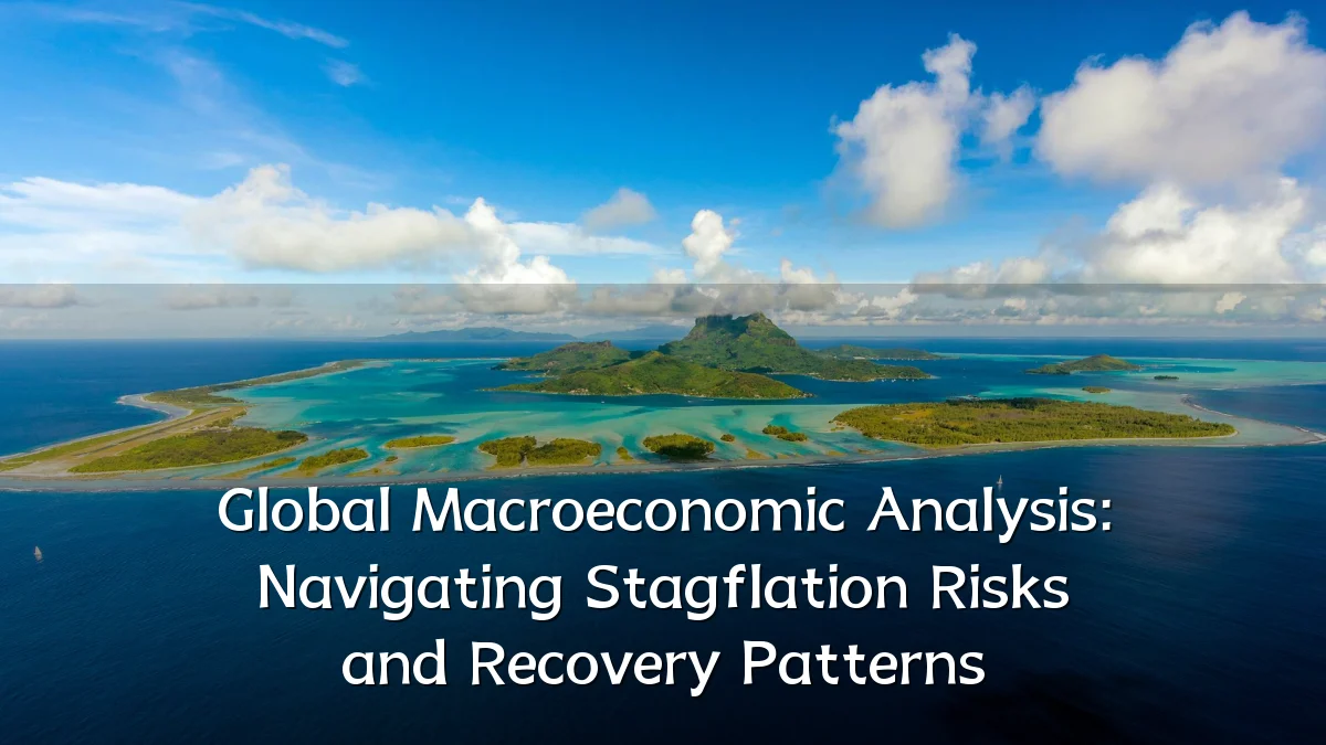 Global Macroeconomic Analysis: Navigating Stagflation Risks and Recovery Patterns