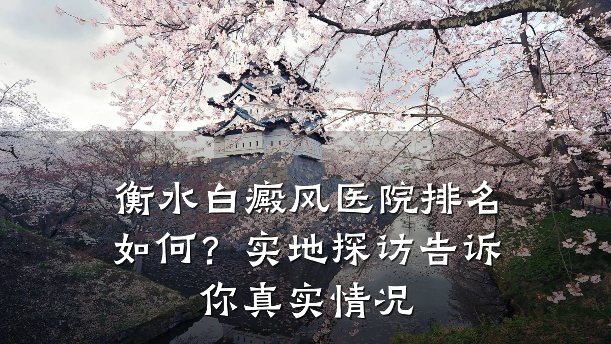 衡水白癜风医院排名如何?实地探访告诉你真实情况
